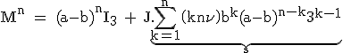 3$\rm%20M^n%20=%20(a-b)^nI_3%20+%20J.\underb{\Bigsum_{k=1}^n\(k\\n\)b^k(a-b)^{n-k}3^{k-1}}_{s